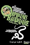 Les désastreuses aventures des orphelins Baudelaire. 2, Le laboratoire aux serpents