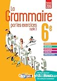 La grammaire par les exercices - Cycle 3 - 6e - Cahier d'activités