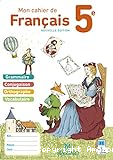 Mon cahier de français 5e : Grammaire, conjugaison, orthographe, vocabulaire