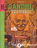 Gandhi : l'homme qui refusait la violence