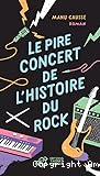 Le pire concert de l'histoire du rock : roman